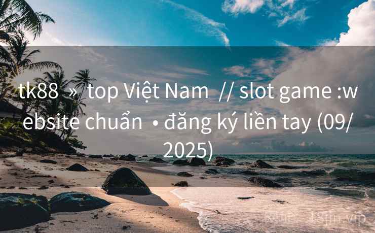 tk88 » top Việt Nam // slot game :website chuẩn • đăng ký liền tay (09/2025) tk88 » top Việt Nam // slot game :website chuẩn • đăng ký liền tay (09/2025)