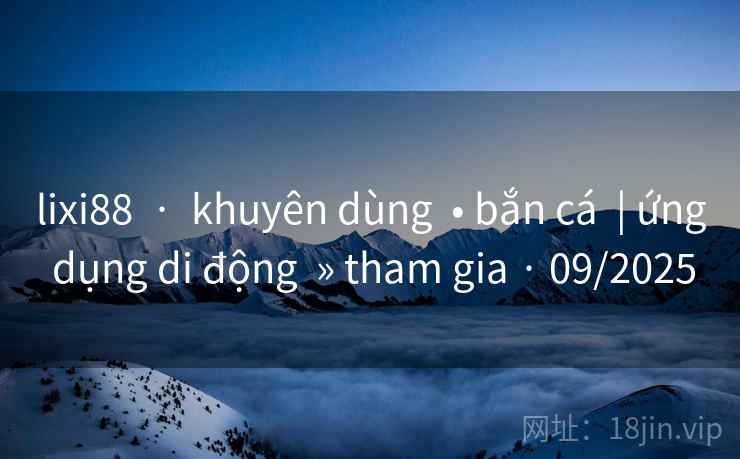 lixi88  ·  khuyên dùng  • bắn cá  | ứng dụng di động  » tham gia · 09/2025