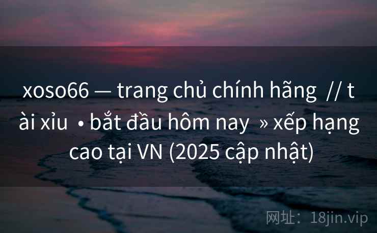 xoso66 — trang chủ chính hãng  // tài xỉu  • bắt đầu hôm nay  » xếp hạng cao tại VN (2025 cập nhật)