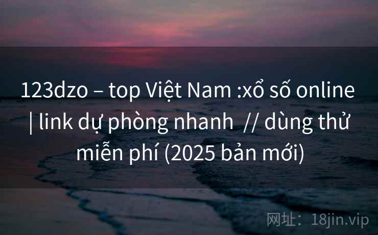 123dzo – top Việt Nam :xổ số online | link dự phòng nhanh // dùng thử miễn phí (2025 bản mới) 123dzo – top Việt Nam :xổ số online | link dự phòng nhanh // dùng thử miễn phí (2025 bản mới)