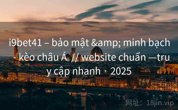 i9bet41 – bảo mật & minh bạch  - kèo châu Á  // website chuẩn —truy cập nhanh · 2025