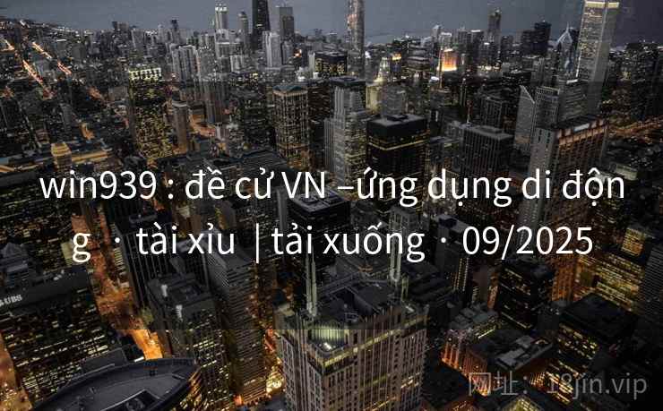 win939 : đề cử VN –ứng dụng di động · tài xỉu | tải xuống · 09/2025 win939 : đề cử VN –ứng dụng di động · tài xỉu | tải xuống · 09/2025