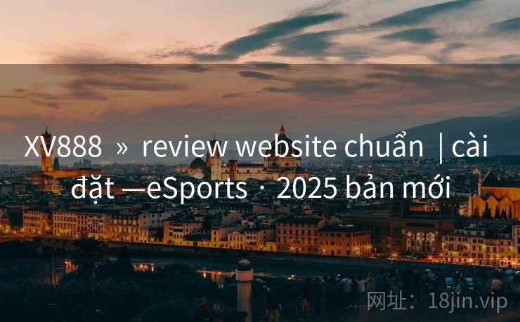 XV888 » review website chuẩn | cài đặt —eSports · 2025 bản mới XV888 » review website chuẩn | cài đặt —eSports · 2025 bản mới