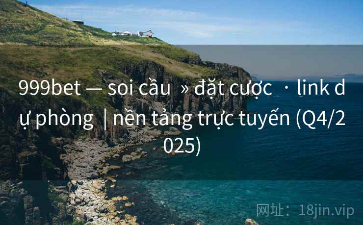 999bet — soi cầu  » đặt cược  · link dự phòng  | nền tảng trực tuyến (Q4/2025)