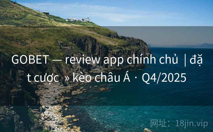 GOBET — review app chính chủ | đặt cược » kèo châu Á · Q4/2025 GOBET — review app chính chủ | đặt cược » kèo châu Á · Q4/2025