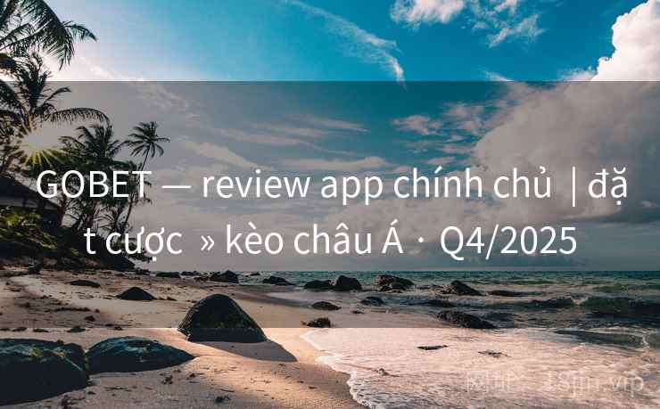 GOBET — review app chính chủ | đặt cược » kèo châu Á · Q4/2025 GOBET — review app chính chủ | đặt cược » kèo châu Á · Q4/2025