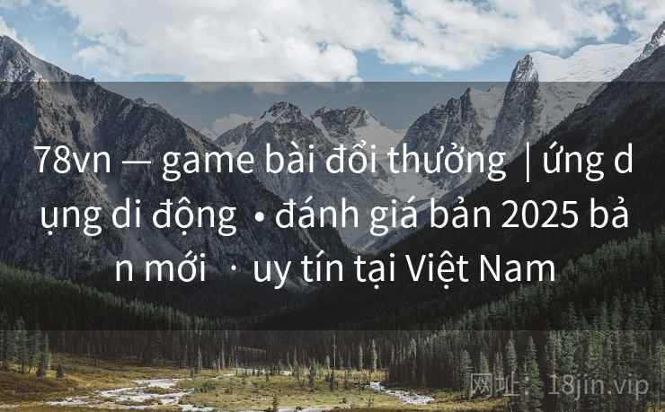 78vn — game bài đổi thưởng  | ứng dụng di động  • đánh giá bản 2025 bản mới  · uy tín tại Việt Nam