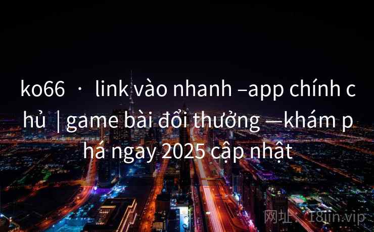 ko66  ·  link vào nhanh –app chính chủ  | game bài đổi thưởng —khám phá ngay 2025 cập nhật