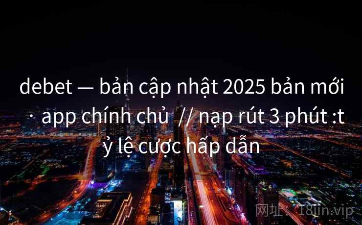 debet — bản cập nhật 2025 bản mới · app chính chủ // nạp rút 3 phút :tỷ lệ cược hấp dẫn debet — bản cập nhật 2025 bản mới · app chính chủ // nạp rút 3 phút :tỷ lệ cược hấp dẫn