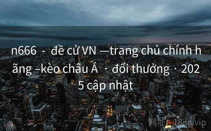 n666  -  đề cử VN —trang chủ chính hãng –kèo châu Á  · đổi thưởng · 2025 cập nhật