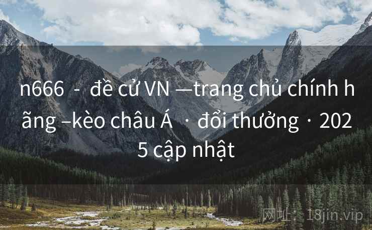 n666  -  đề cử VN —trang chủ chính hãng –kèo châu Á  · đổi thưởng · 2025 cập nhật