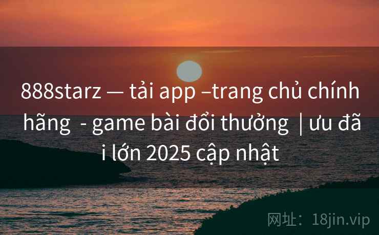 888starz — tải app –trang chủ chính hãng  - game bài đổi thưởng  | ưu đãi lớn 2025 cập nhật