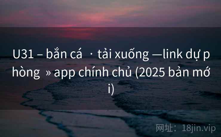 U31 – bắn cá  · tải xuống —link dự phòng  » app chính chủ (2025 bản mới)
