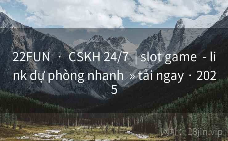 22FUN · CSKH 24/7 | slot game - link dự phòng nhanh » tải ngay · 2025 22FUN · CSKH 24/7 | slot game - link dự phòng nhanh » tải ngay · 2025