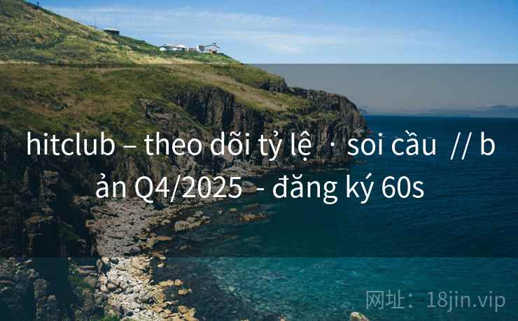 hitclub – theo dõi tỷ lệ · soi cầu // bản Q4/2025 - đăng ký 60s hitclub – theo dõi tỷ lệ · soi cầu // bản Q4/2025 - đăng ký 60s