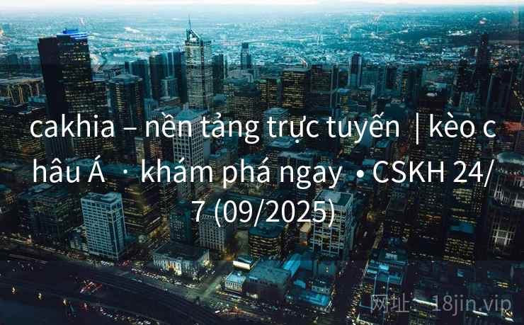 cakhia – nền tảng trực tuyến  | kèo châu Á  · khám phá ngay  • CSKH 24/7 (09/2025)