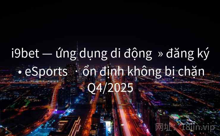 i9bet — ứng dụng di động » đăng ký • eSports · ổn định không bị chặn Q4/2025 i9bet — ứng dụng di động » đăng ký • eSports · ổn định không bị chặn Q4/2025