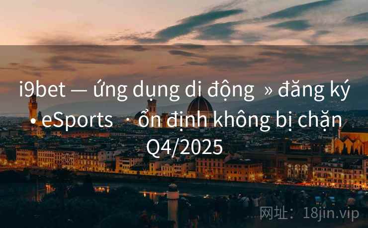 i9bet — ứng dụng di động » đăng ký • eSports · ổn định không bị chặn Q4/2025 i9bet — ứng dụng di động » đăng ký • eSports · ổn định không bị chặn Q4/2025