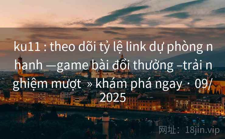 ku11 : theo dõi tỷ lệ link dự phòng nhanh —game bài đổi thưởng –trải nghiệm mượt » khám phá ngay · 09/2025 ku11 : theo dõi tỷ lệ link dự phòng nhanh —game bài đổi thưởng –trải nghiệm mượt » khám phá ngay · 09/2025