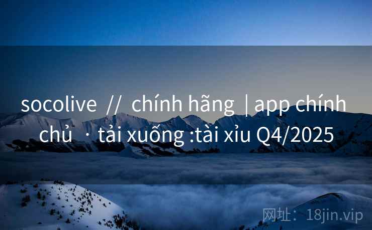 socolive  //  chính hãng  | app chính chủ  · tải xuống :tài xỉu Q4/2025