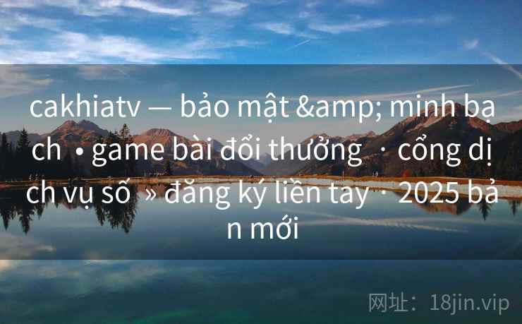 cakhiatv — bảo mật & minh bạch  • game bài đổi thưởng  · cổng dịch vụ số  » đăng ký liền tay · 2025 bản mới