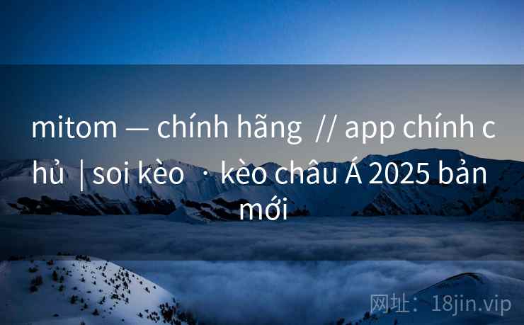 mitom — chính hãng // app chính chủ | soi kèo · kèo châu Á 2025 bản mới mitom — chính hãng // app chính chủ | soi kèo · kèo châu Á 2025 bản mới