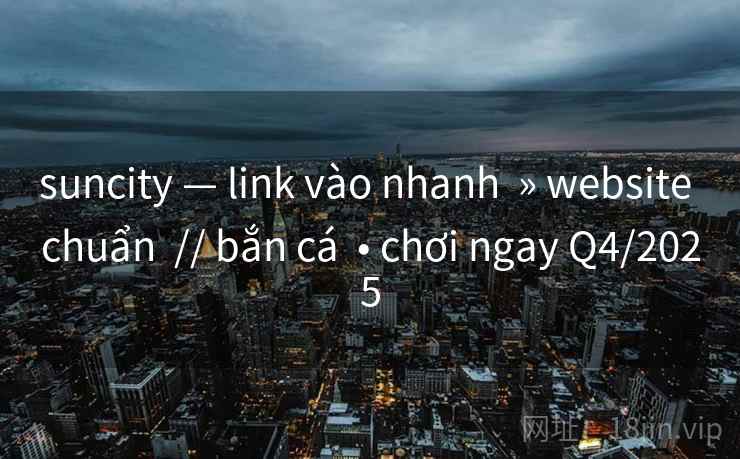 suncity — link vào nhanh  » website chuẩn  // bắn cá  • chơi ngay Q4/2025