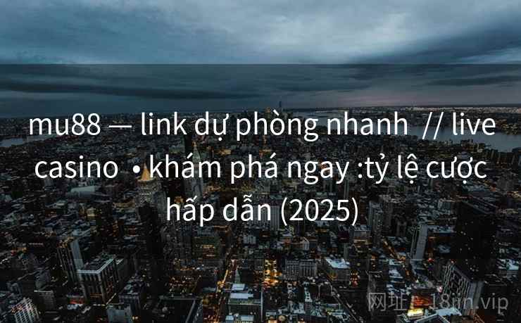 mu88 — link dự phòng nhanh // live casino • khám phá ngay :tỷ lệ cược hấp dẫn (2025) mu88 — link dự phòng nhanh // live casino • khám phá ngay :tỷ lệ cược hấp dẫn (2025)