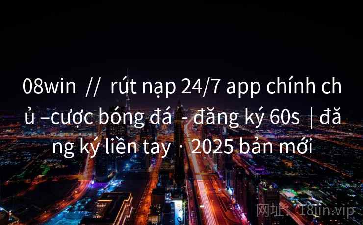 08win // rút nạp 24/7 app chính chủ –cược bóng đá - đăng ký 60s | đăng ký liền tay · 2025 bản mới 08win // rút nạp 24/7 app chính chủ –cược bóng đá - đăng ký 60s | đăng ký liền tay · 2025 bản mới