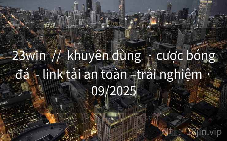 23win  //  khuyên dùng  · cược bóng đá  - link tải an toàn –trải nghiệm · 09/2025