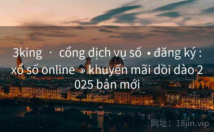 3king  ·  cổng dịch vụ số  • đăng ký :xổ số online  » khuyến mãi dồi dào 2025 bản mới