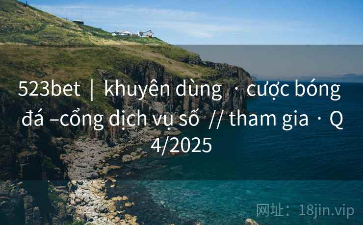 523bet  |  khuyên dùng  · cược bóng đá –cổng dịch vụ số  // tham gia · Q4/2025