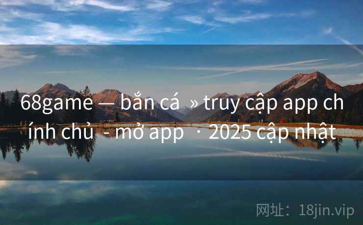 68game — bắn cá » truy cập app chính chủ - mở app · 2025 cập nhật 68game — bắn cá » truy cập app chính chủ - mở app · 2025 cập nhật