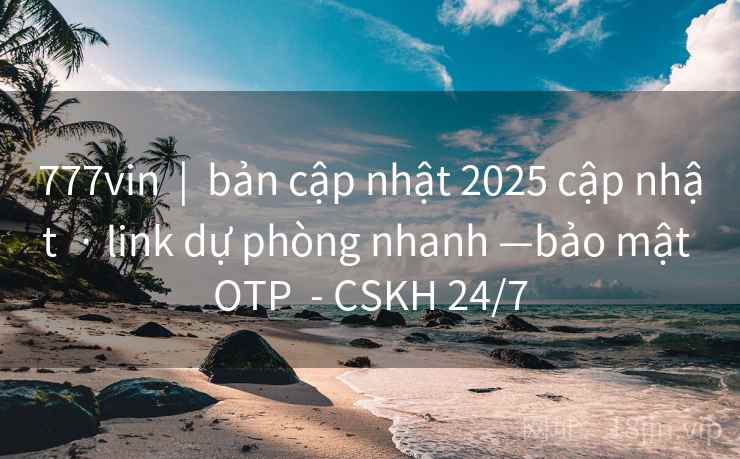 777vin  |  bản cập nhật 2025 cập nhật  · link dự phòng nhanh —bảo mật OTP  - CSKH 24/7