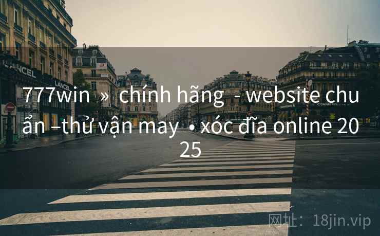 777win  »  chính hãng  - website chuẩn –thử vận may  • xóc đĩa online 2025
