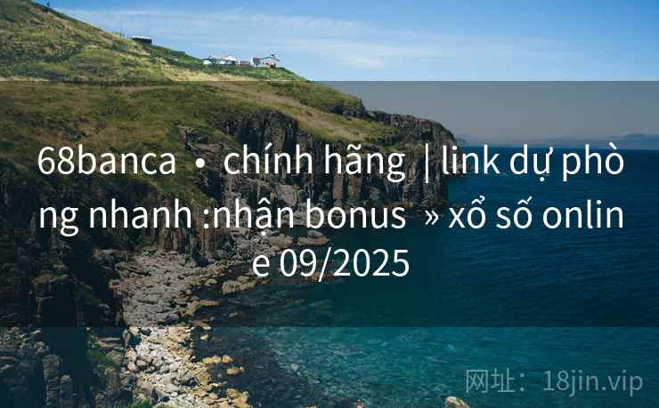 68banca  •  chính hãng  | link dự phòng nhanh :nhận bonus  » xổ số online 09/2025