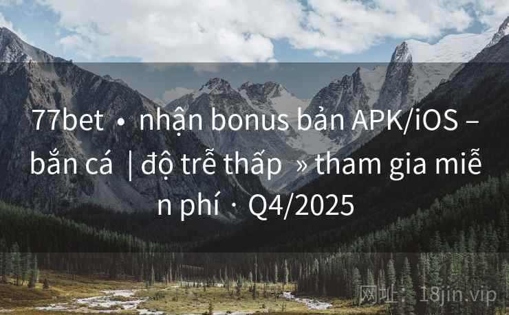 77bet • nhận bonus bản APK/iOS –bắn cá | độ trễ thấp » tham gia miễn phí · Q4/2025 77bet • nhận bonus bản APK/iOS –bắn cá | độ trễ thấp » tham gia miễn phí · Q4/2025