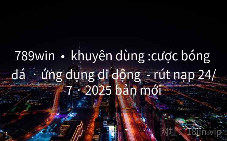 789win  •  khuyên dùng :cược bóng đá  · ứng dụng di động  - rút nạp 24/7 · 2025 bản mới