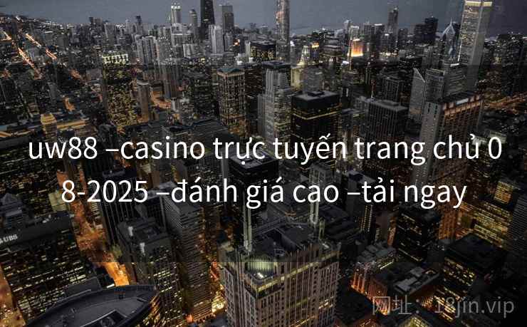 uw88 –casino trực tuyến trang chủ 08-2025 –đánh giá cao –tải ngay uw88 –casino trực tuyến trang chủ 08-2025 –đánh giá cao –tải ngay