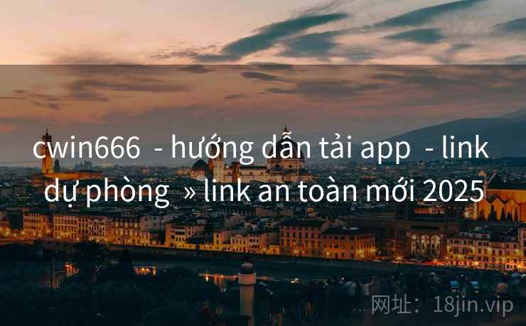 cwin666  - hướng dẫn tải app  - link dự phòng  » link an toàn mới 2025
