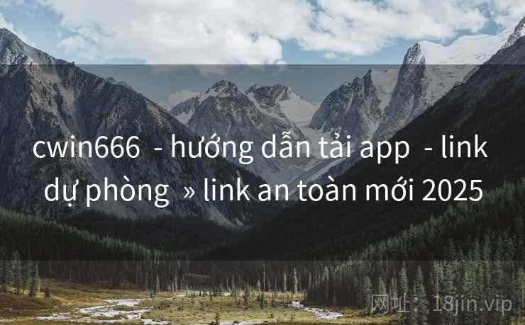 cwin666  - hướng dẫn tải app  - link dự phòng  » link an toàn mới 2025