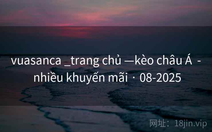 vuasanca _trang chủ —kèo châu Á  - nhiều khuyến mãi · 08-2025