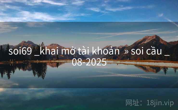 soi69 _khai mở tài khoản » soi cầu _08-2025 soi69 _khai mở tài khoản » soi cầu _08-2025