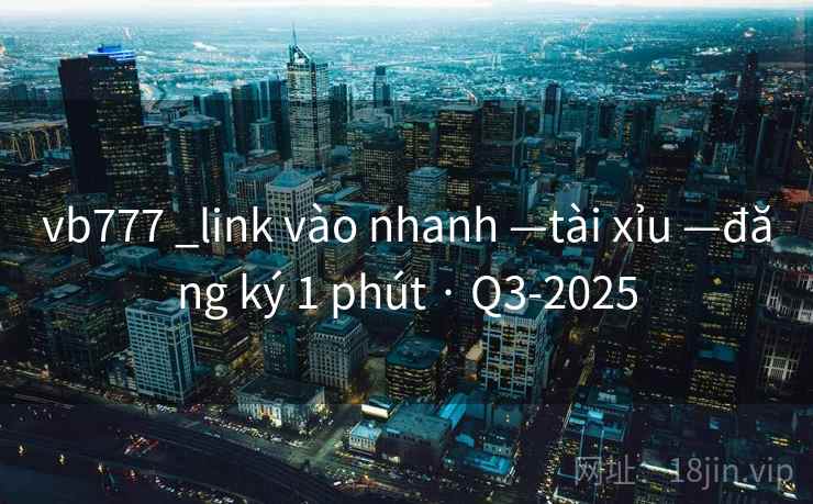 vb777 _link vào nhanh —tài xỉu —đăng ký 1 phút · Q3-2025