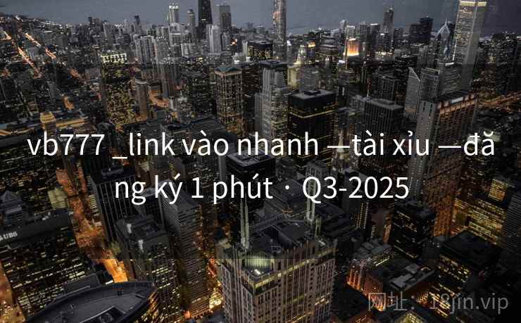 vb777 _link vào nhanh —tài xỉu —đăng ký 1 phút · Q3-2025