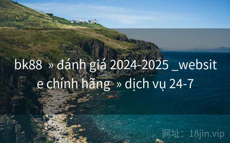 bk88  » đánh giá 2024-2025 _website chính hãng  » dịch vụ 24-7