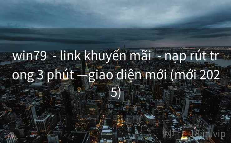 win79 - link khuyến mãi - nạp rút trong 3 phút —giao diện mới (mới 2025) win79 - link khuyến mãi - nạp rút trong 3 phút —giao diện mới (mới 2025)