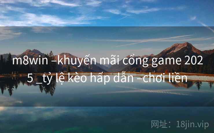 m8win –khuyến mãi cổng game 2025 _tỷ lệ kèo hấp dẫn –chơi liền