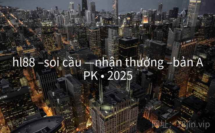 hl88 –soi cầu —nhận thưởng –bản APK • 2025 hl88 –soi cầu —nhận thưởng –bản APK • 2025