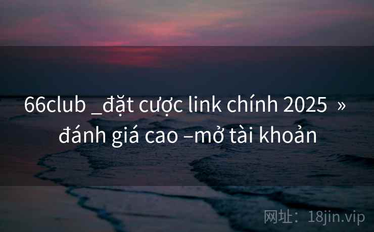 66club _đặt cược link chính 2025  » đánh giá cao –mở tài khoản